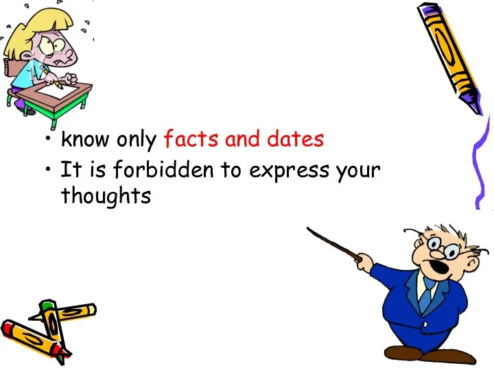 know only facts and dates It is forbidden to express your thoughts