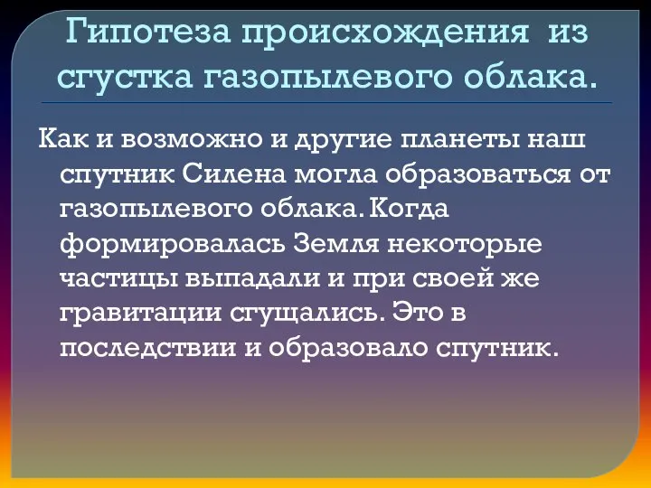 Гипотеза происхождения из сгустка газопылевого облака. Как и возможно и другие