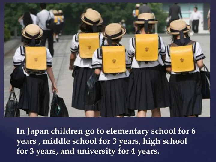 In Japan children go to elementary school for 6 years ,