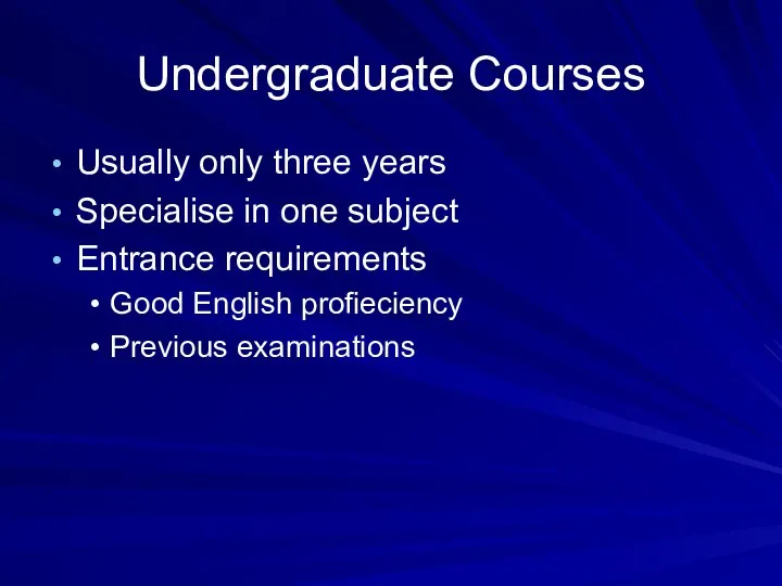 Undergraduate Courses Usually only three years Specialise in one subject Entrance