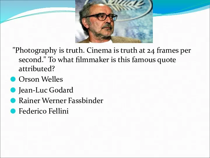 "Photography is truth. Cinema is truth at 24 frames per second."