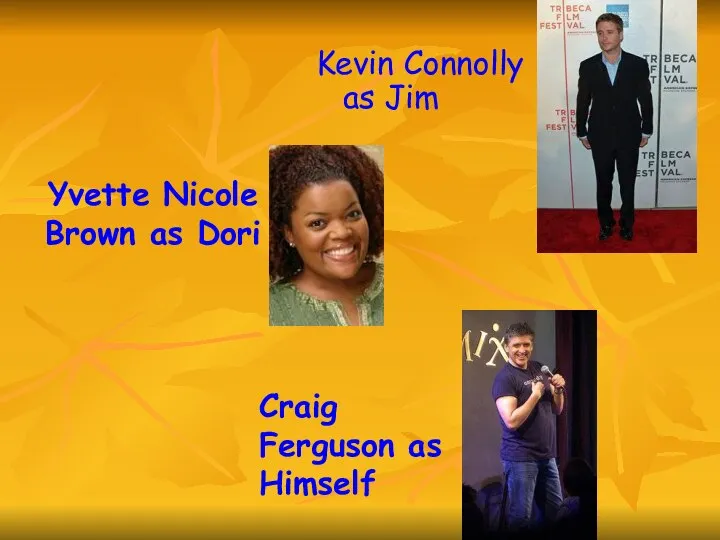 Yvette Nicole Brown as Dori Kevin Connolly as Jim Craig Ferguson as Himself