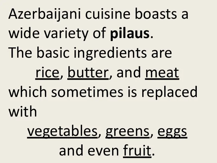 Azerbaijani cuisine boasts a wide variety of pilaus. The basic ingredients
