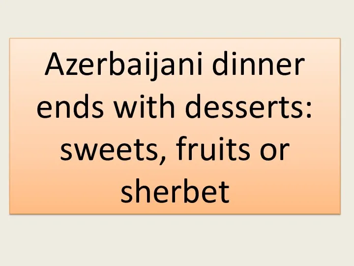 Azerbaijani dinner ends with desserts: sweets, fruits or sherbet