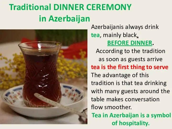 Azerbaijanis always drink tea, mainly black, BEFORE DINNER. According to the