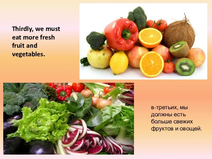 Thirdly, we must eat more fresh fruit and vegetables. в-третьих, мы