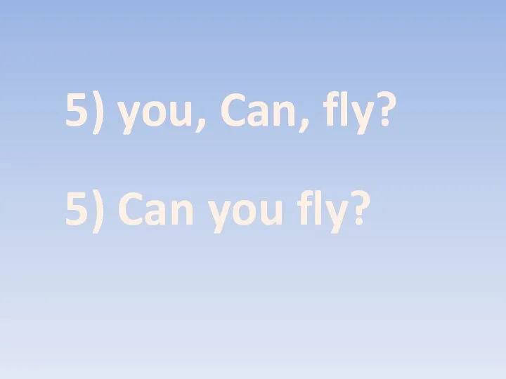 5) you, Can, fly? 5) Can you fly?