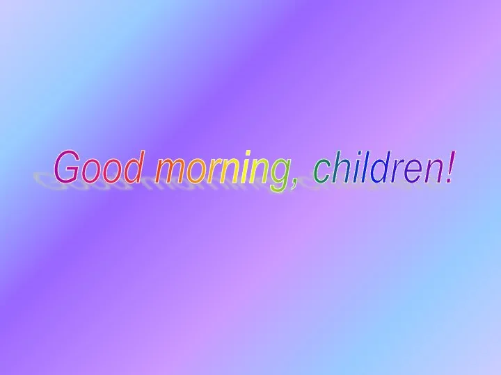 Good morning, children!