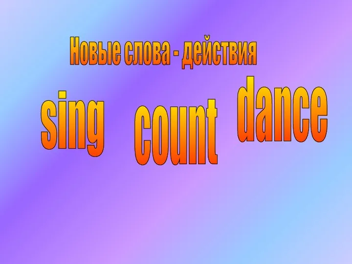 Новые слова - действия sing dance count