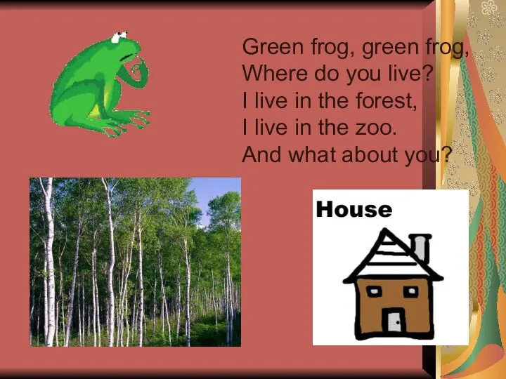 Green frog, green frog, Where do you live? I live in