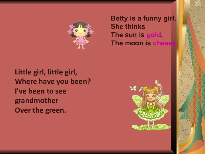 Betty is a funny girl. She thinks The sun is gold,