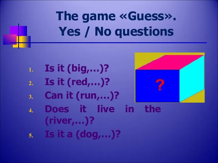 The game «Guess». Yes / No questions Is it (big,…)? Is