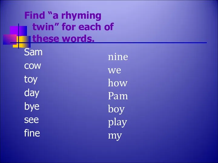 Find “a rhyming twin” for each of these words. Sam cow