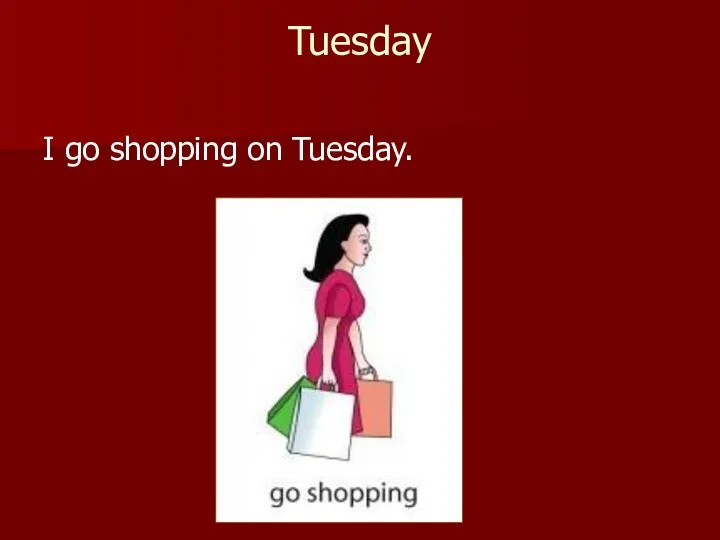 Tuesday I go shopping on Tuesday.