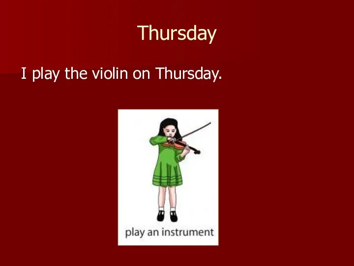 Thursday I play the violin on Thursday.