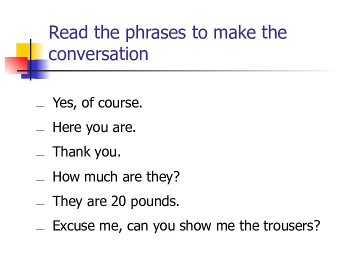 Read the phrases to make the conversation Yes, of course. Here