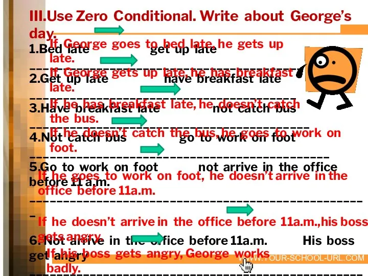 III.Use Zero Conditional. Write about George’s day. 1.Bed late get up