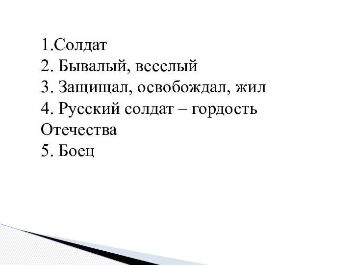 1.Солдат 2. Бывалый, веселый 3. Защищал, освобождал, жил 4. Русский солдат – гордость Отечества 5. Боец