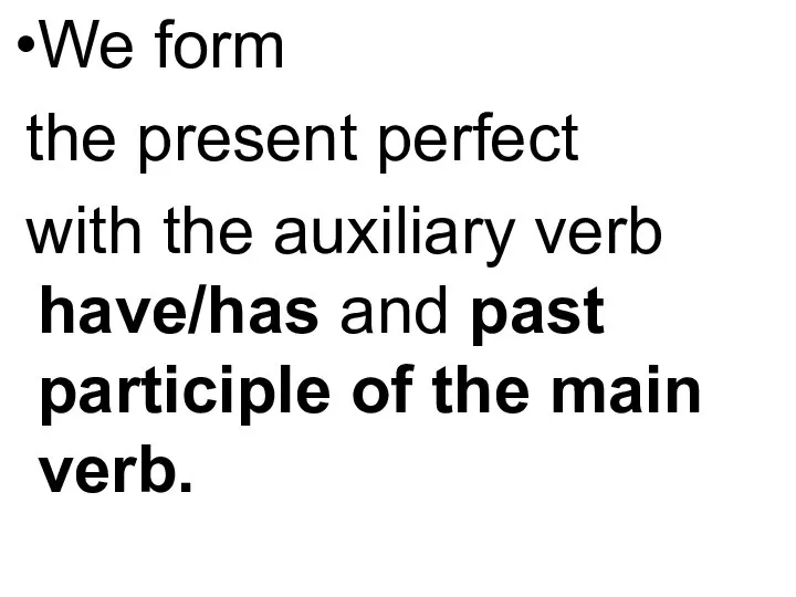 We form the present perfect with the auxiliary verb have/has and