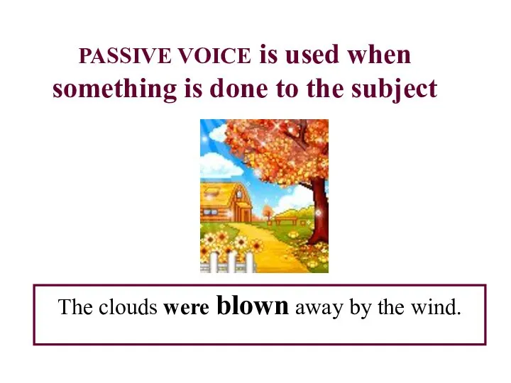 PASSIVE VOICE is used when something is done to the subject