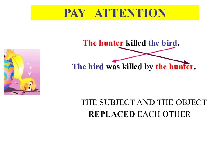 PAY ATTENTION The hunter killed the bird. The bird was killed