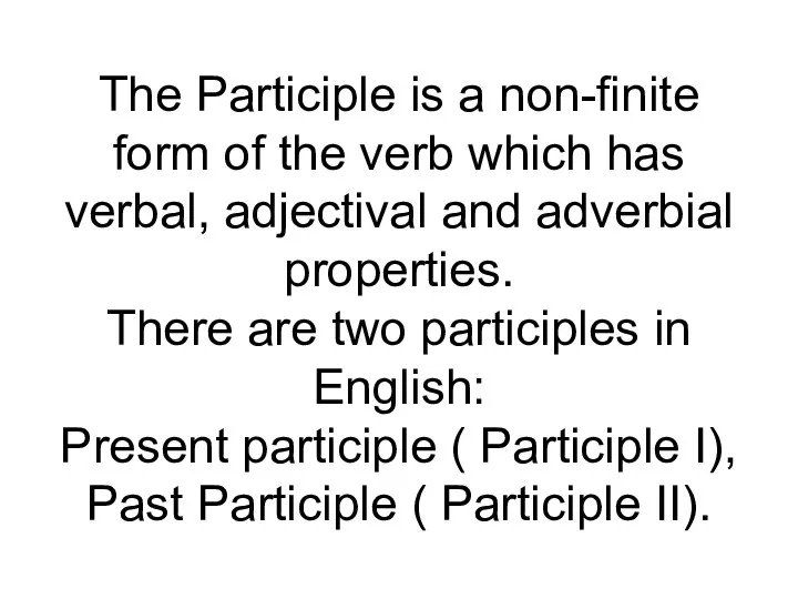 The Participle is a non-finite form of the verb which has
