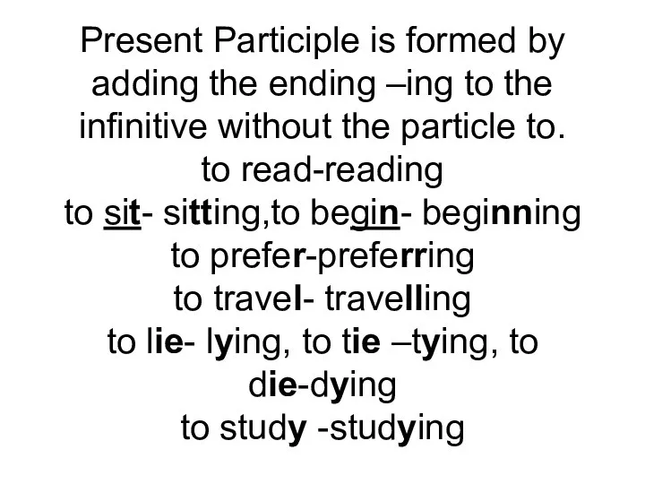 Present Participle is formed by adding the ending –ing to the