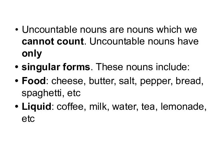 Uncountable nouns are nouns which we cannot count. Uncountable nouns have