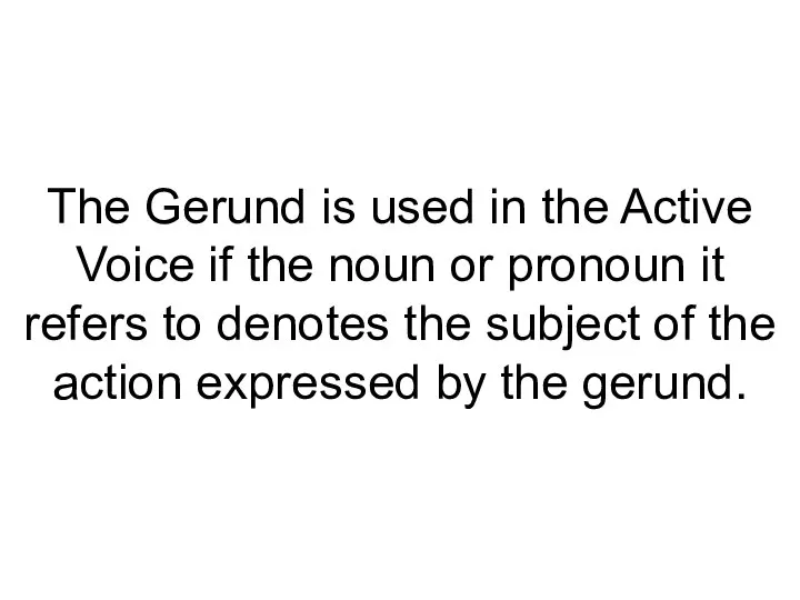 The Gerund is used in the Active Voice if the noun