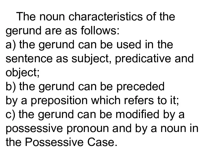 The noun characteristics of the gerund are as follows: a) the