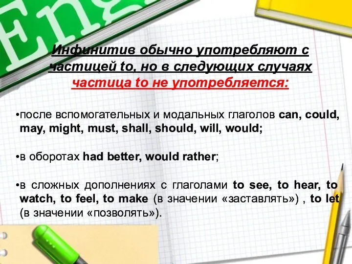 Инфинитив обычно употребляют с частицей to, но в следующих случаях частица