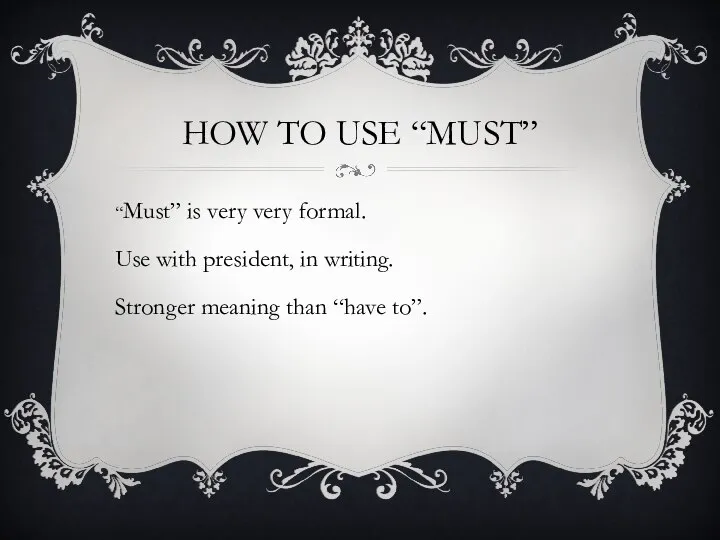 How to use “must” “Must” is very very formal. Use with