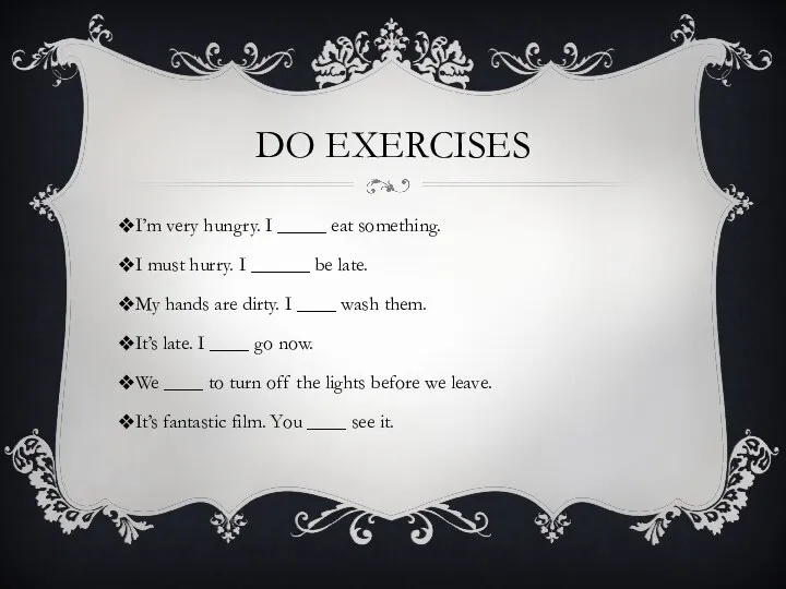 Do exercises I’m very hungry. I _____ eat something. I must