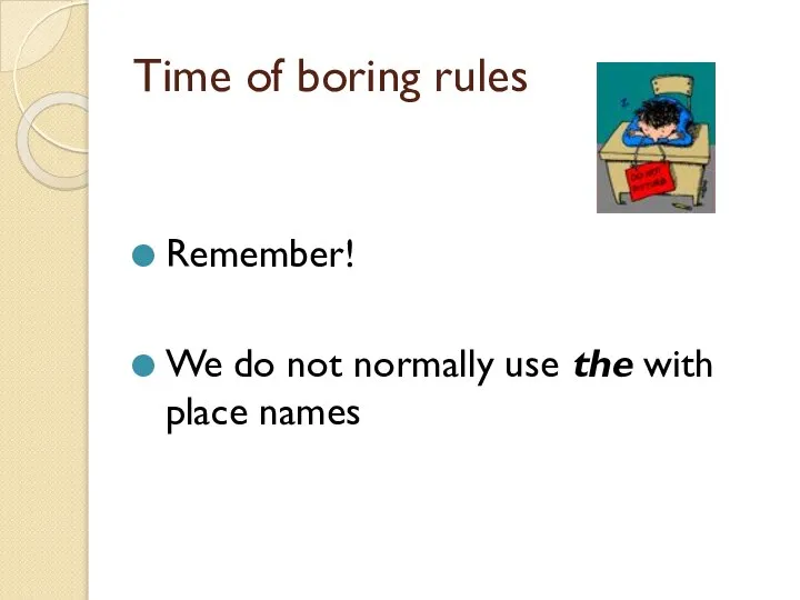 Time of boring rules Remember! We do not normally use the with place names