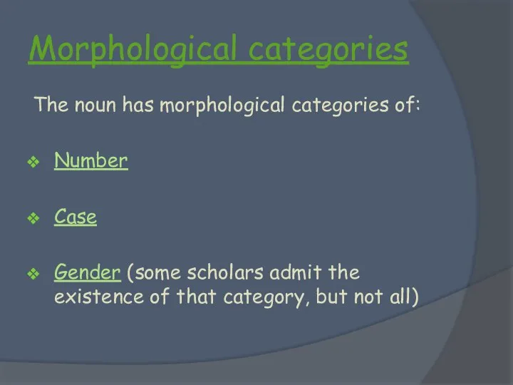 Morphological categories The noun has morphological categories of: Number Case Gender