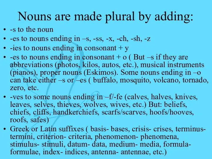 Nouns are made plural by adding: -s to the noun -es