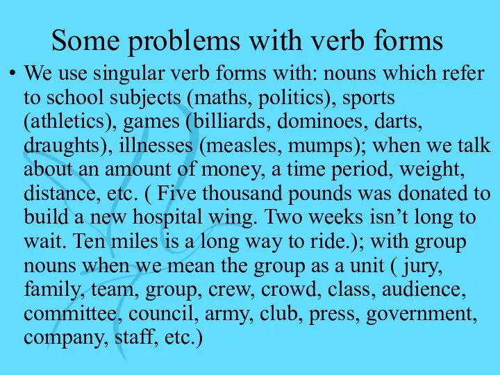 Some problems with verb forms We use singular verb forms with: