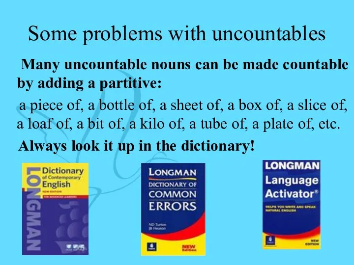 Some problems with uncountables Many uncountable nouns can be made countable