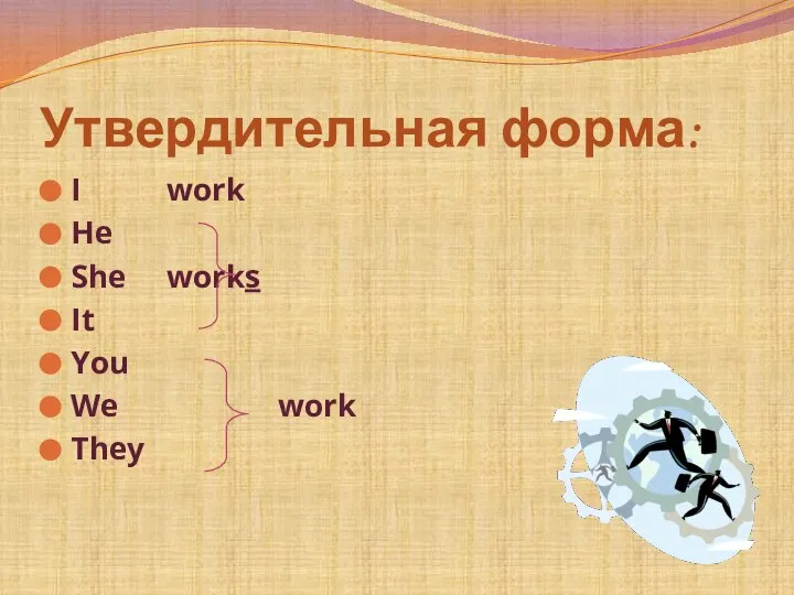 Утвердительная форма: I work He She works It You We work They