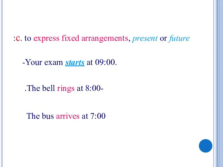 -Your exam starts at 09:00. c. to express fixed arrangements, present