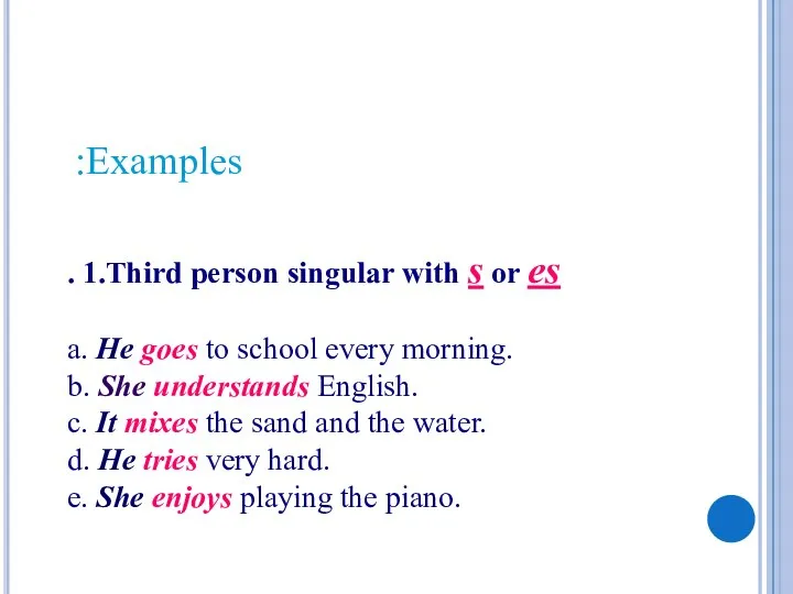 . 1.Third person singular with s or es a. He goes