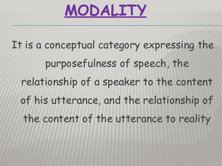 MODALITY It is a conceptual category expressing the purposefulness of speech,