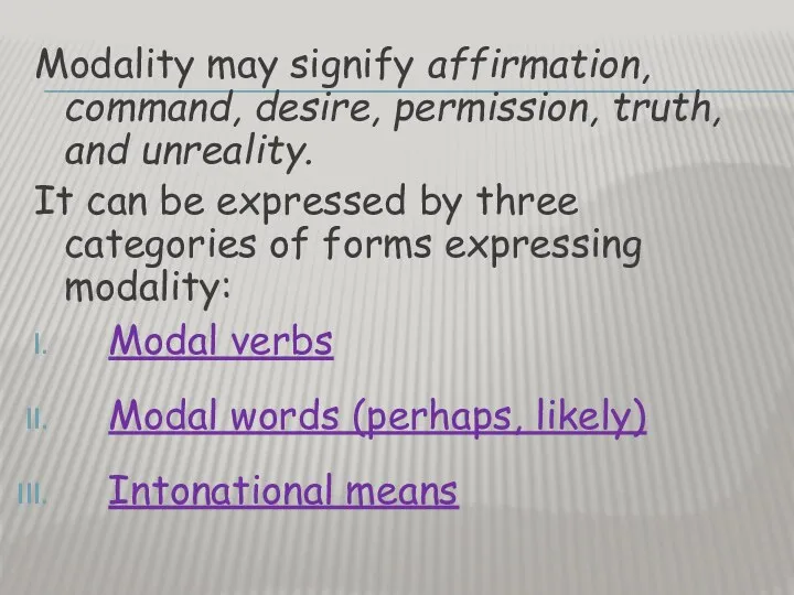 Modality may signify affirmation, command, desire, permission, truth, and unreality. It