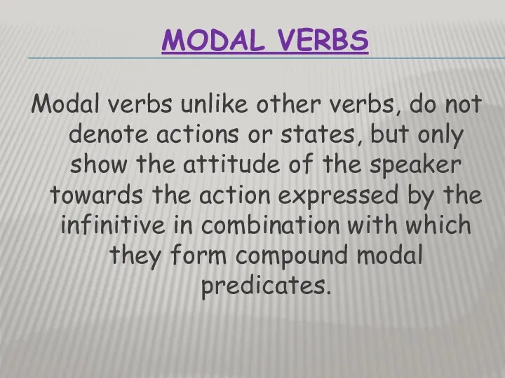 MODAL VERBS Modal verbs unlike other verbs, do not denote actions