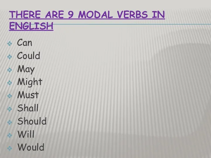 THERE ARE 9 MODAL VERBS IN ENGLISH Can Could May Might Must Shall Should Will Would