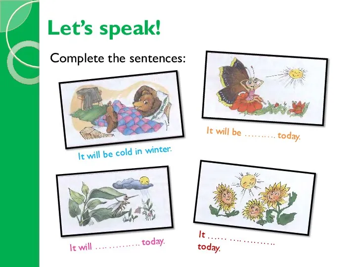 Complete the sentences: Let’s speak! It will be cold in winter.