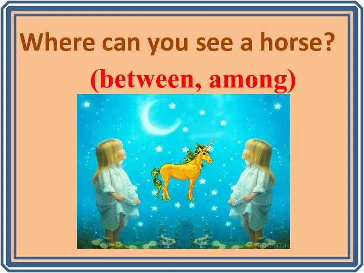(between, among) Where can you see a horse?