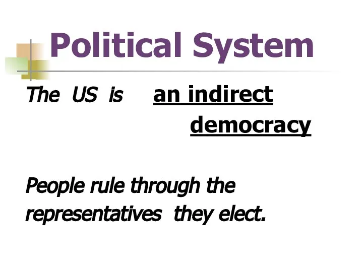 Political System The US is an indirect democracy People rule through the representatives they elect.