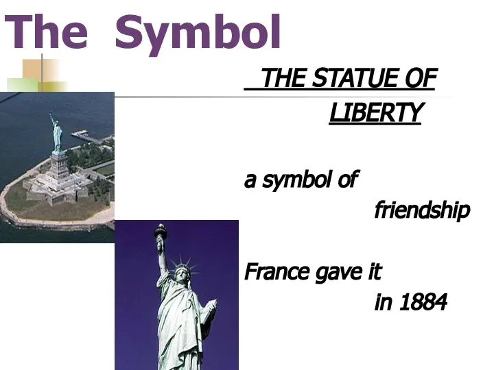 The Symbol THE STATUE OF LIBERTY a symbol of friendship France gave it in 1884