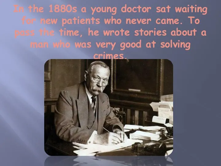 In the 1880s a young doctor sat waiting for new patients